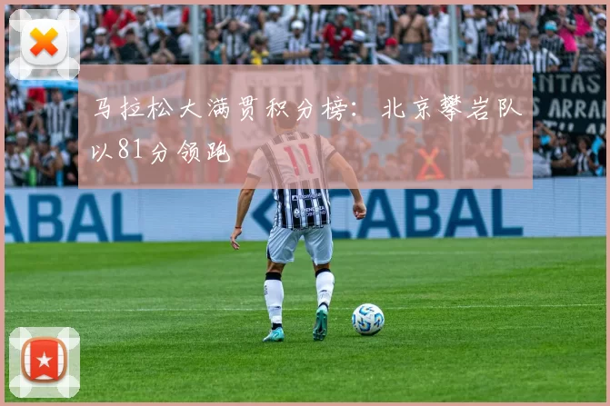 马拉松大满贯积分榜：北京攀岩队以81分领跑