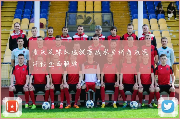 重庆足球队选拔赛战术分析与表现评估全面解读