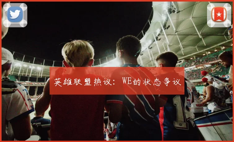 英雄联盟热议：WE的状态争议