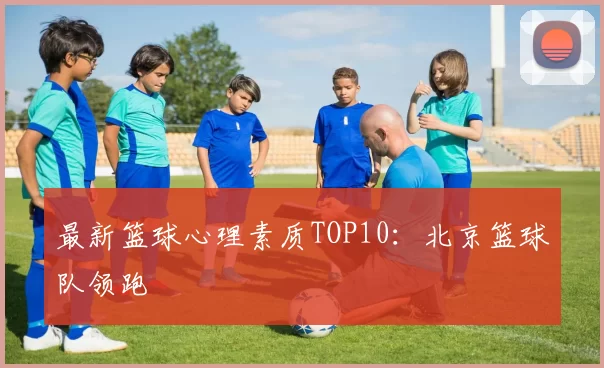 最新篮球心理素质TOP10：北京篮球队领跑
